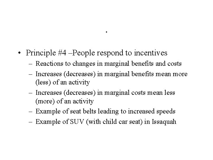 . • Principle #4 –People respond to incentives – Reactions to changes in marginal