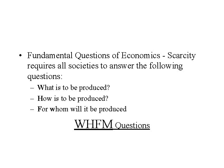  • Fundamental Questions of Economics - Scarcity requires all societies to answer the
