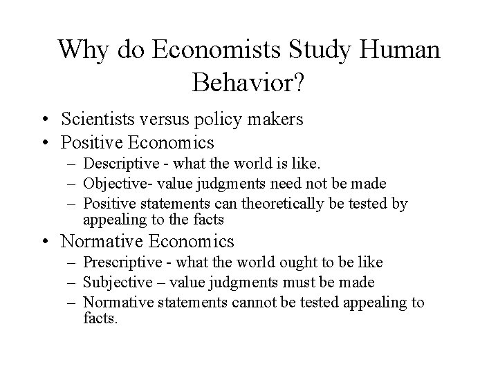 Why do Economists Study Human Behavior? • Scientists versus policy makers • Positive Economics