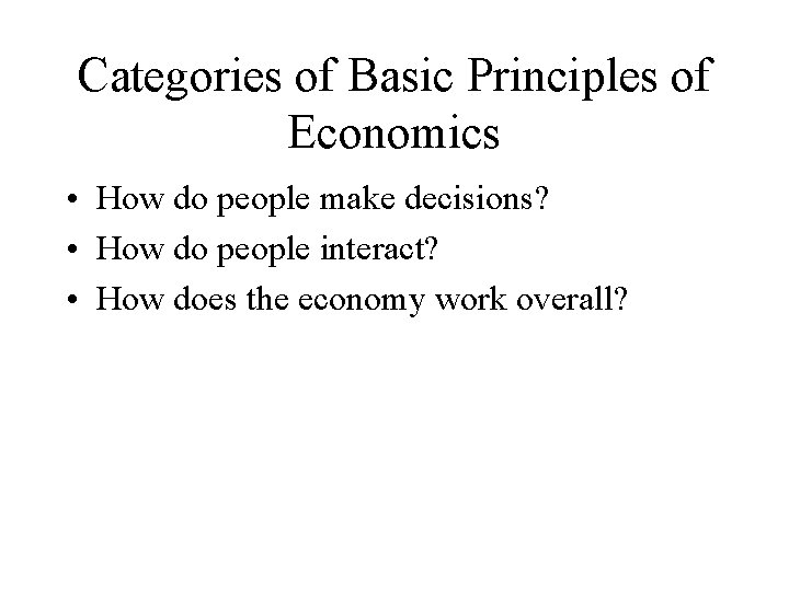 Categories of Basic Principles of Economics • How do people make decisions? • How