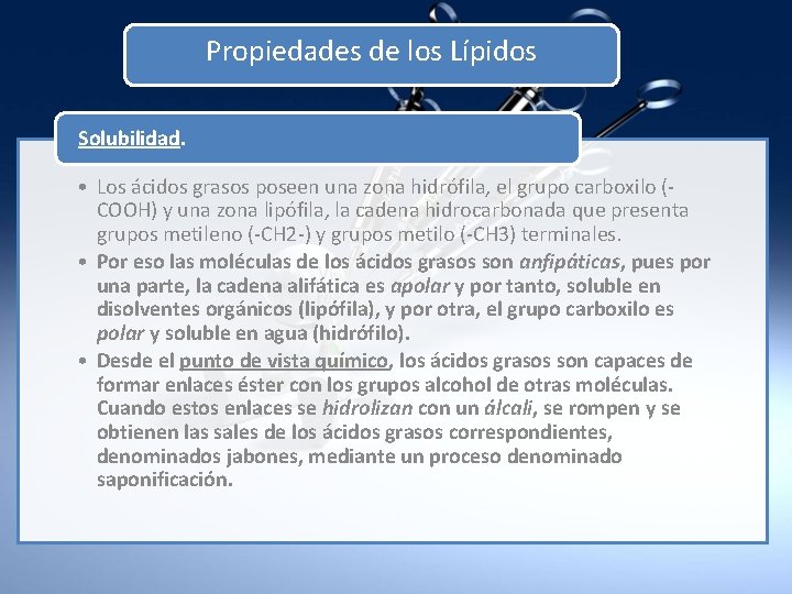 Propiedades de los Lípidos Solubilidad. • Los ácidos grasos poseen una zona hidrófila, el