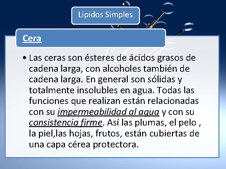 Lipidos Simples Cera • Las ceras son ésteres de ácidos grasos de cadena larga,