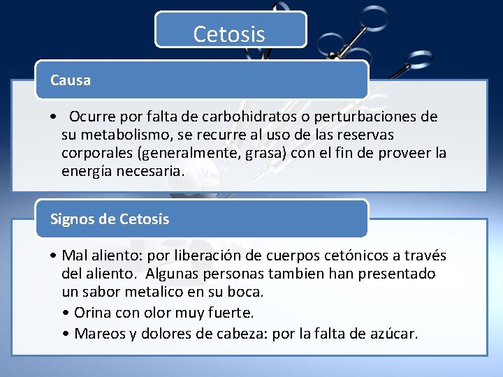 Cetosis Causa • Ocurre por falta de carbohidratos o perturbaciones de su metabolismo, se