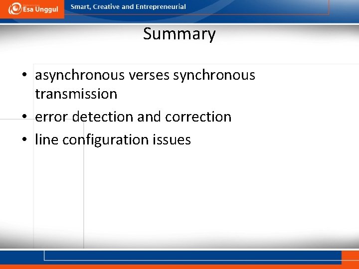 Summary • asynchronous verses synchronous transmission • error detection and correction • line configuration