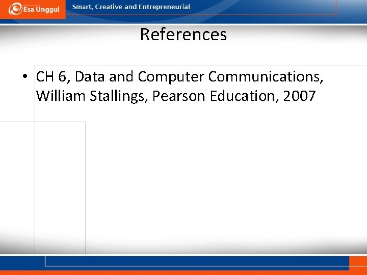 References • CH 6, Data and Computer Communications, William Stallings, Pearson Education, 2007 