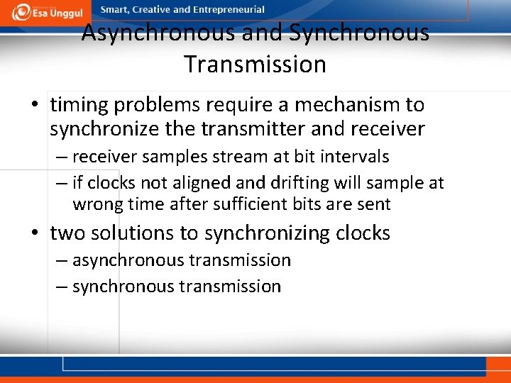 Asynchronous and Synchronous Transmission • timing problems require a mechanism to synchronize the transmitter