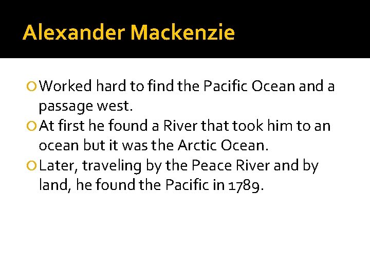 Alexander Mackenzie Worked hard to find the Pacific Ocean and a passage west. At