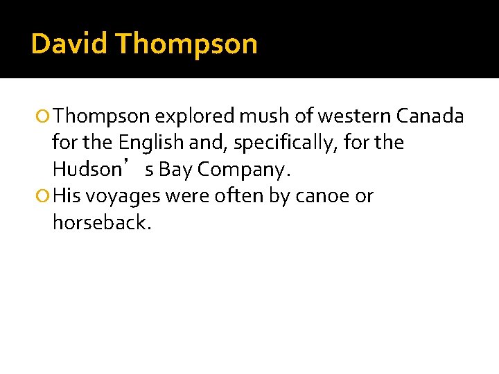 David Thompson explored mush of western Canada for the English and, specifically, for the