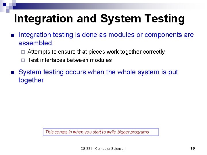 Integration and System Testing n Integration testing is done as modules or components are