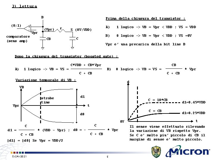 3) lettura B (0; 1) Vpr comparatore (sens amp) Prima della chiusura del transistor