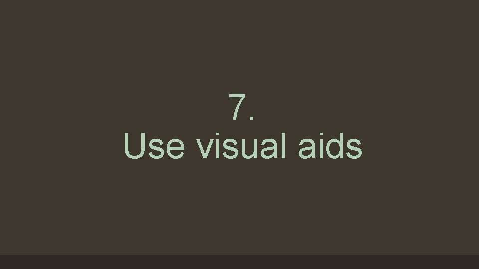 7. Use visual aids 
