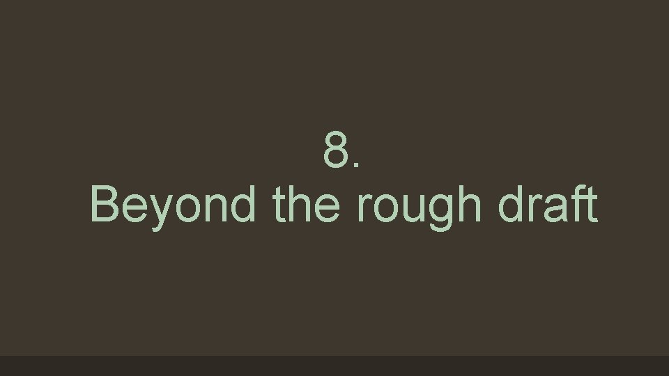 8. Beyond the rough draft 