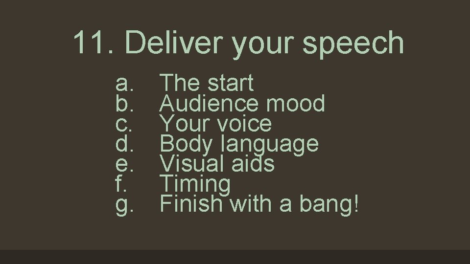 11. Deliver your speech a. b. c. d. e. f. g. The start Audience
