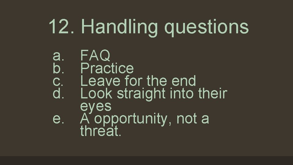 12. Handling questions a. b. c. d. FAQ Practice Leave for the end Look