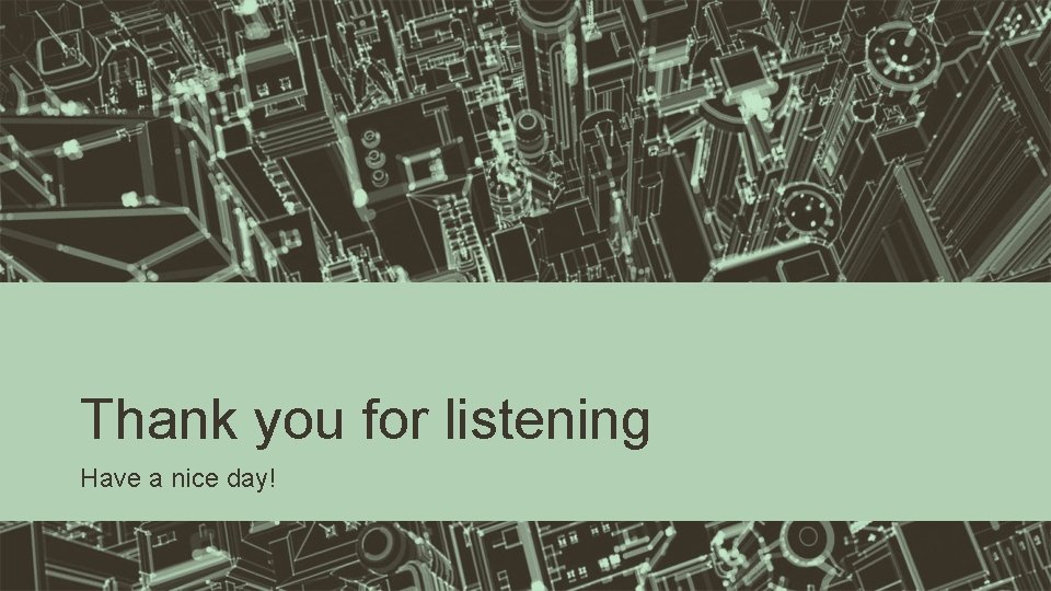 Thank you for listening Have a nice day! 