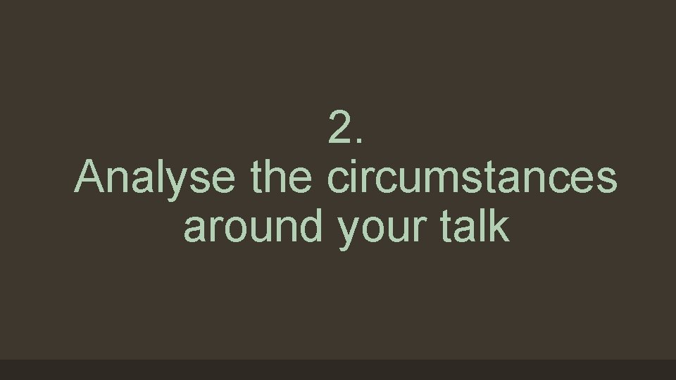 2. Analyse the circumstances around your talk 