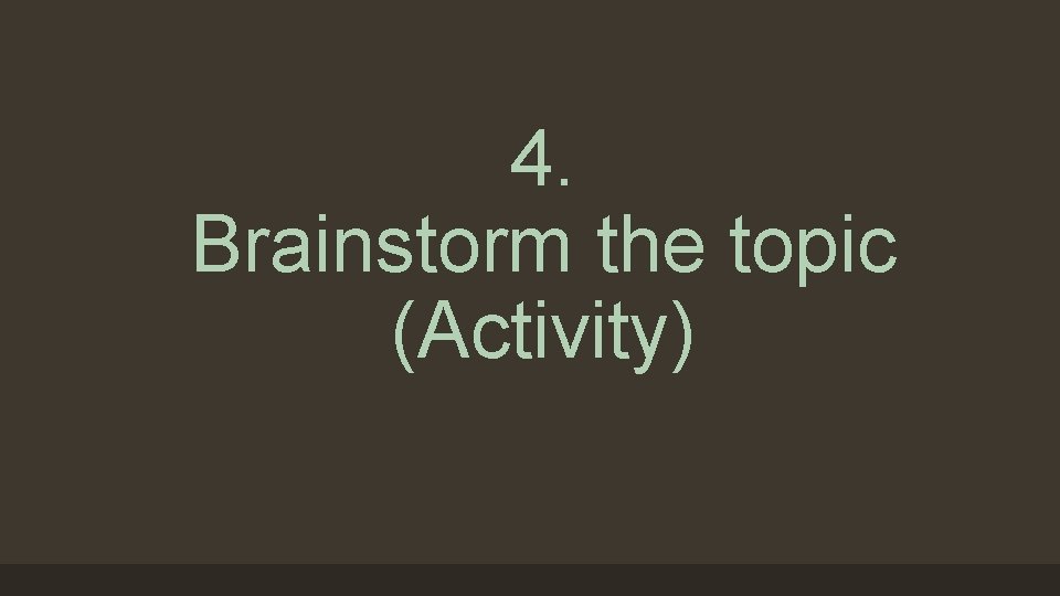 4. Brainstorm the topic (Activity) 