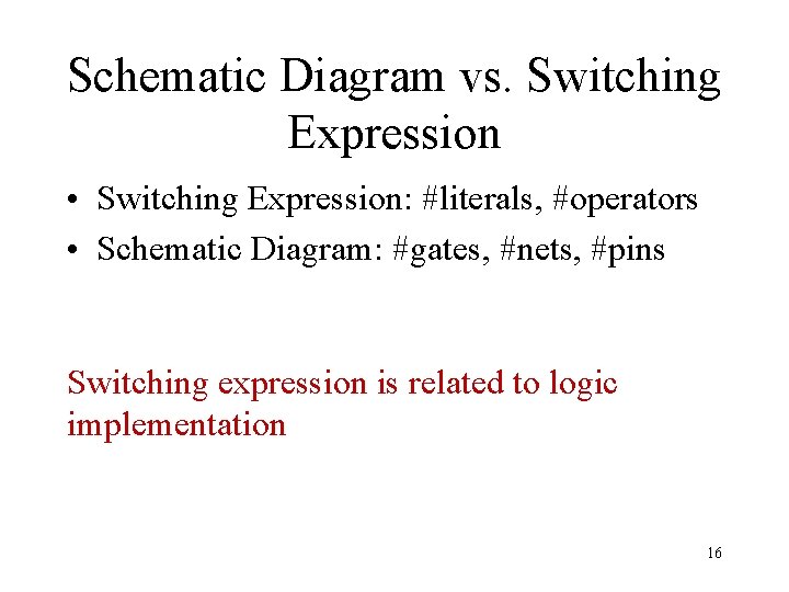 Schematic Diagram vs. Switching Expression • Switching Expression: #literals, #operators • Schematic Diagram: #gates,