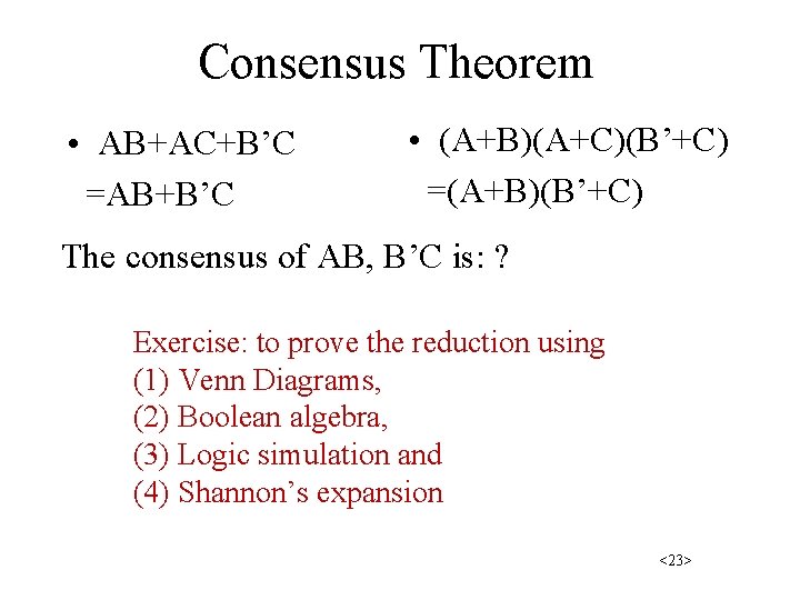 Consensus Theorem • AB+AC+B’C =AB+B’C • (A+B)(A+C)(B’+C) =(A+B)(B’+C) The consensus of AB, B’C is: