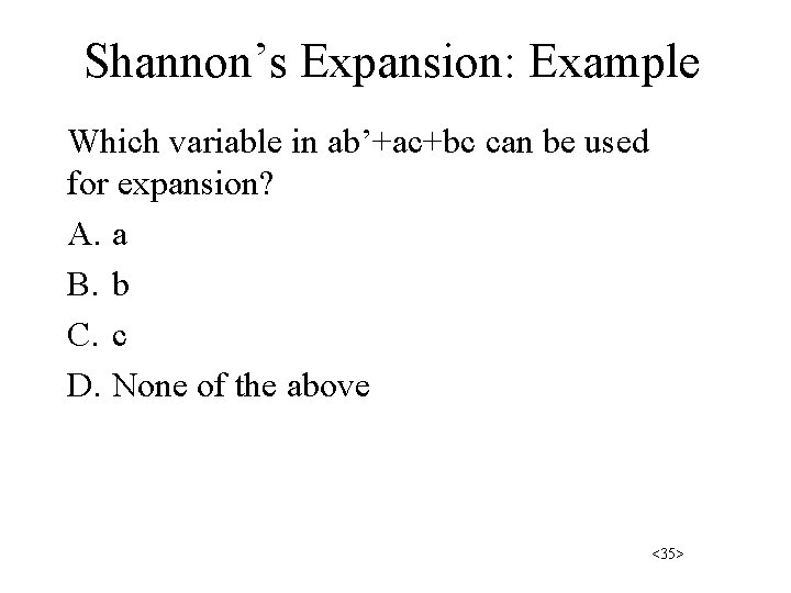 Shannon’s Expansion: Example Which variable in ab’+ac+bc can be used for expansion? A. a