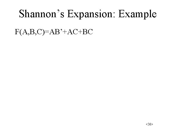 Shannon’s Expansion: Example F(A, B, C)=AB’+AC+BC <36> 
