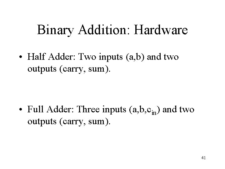 Binary Addition: Hardware • Half Adder: Two inputs (a, b) and two outputs (carry,