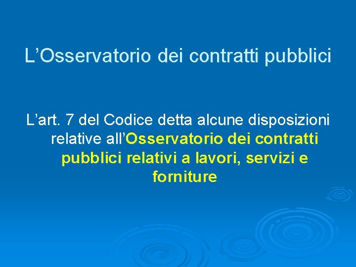 L’Osservatorio dei contratti pubblici L’art. 7 del Codice detta alcune disposizioni relative all’Osservatorio dei