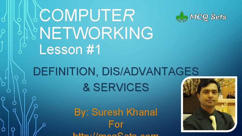 COMPUTER NETWORKING Lesson #1 DEFINITION, DIS/ADVANTAGES & SERVICES By: Suresh Khanal For 
