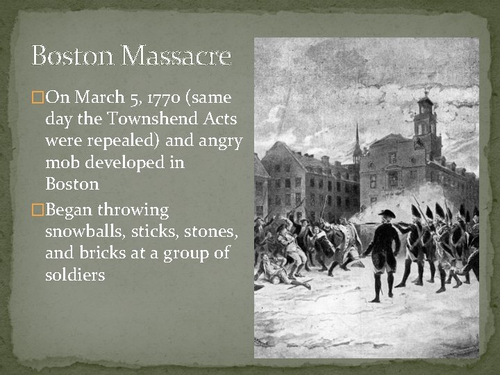 Boston Massacre �On March 5, 1770 (same day the Townshend Acts were repealed) and