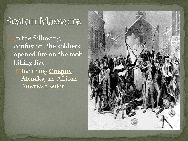 Boston Massacre �In the following confusion, the soldiers opened fire on the mob killing