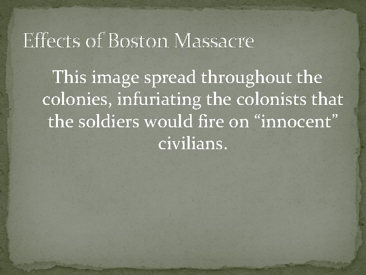 Effects of Boston Massacre This image spread throughout the colonies, infuriating the colonists that