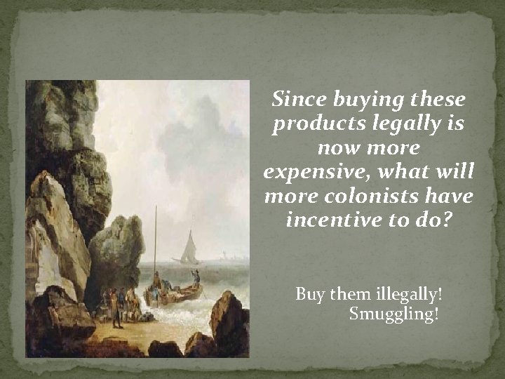 Since buying these products legally is now more expensive, what will more colonists have