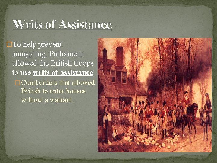 Writs of Assistance �To help prevent smuggling, Parliament allowed the British troops to use