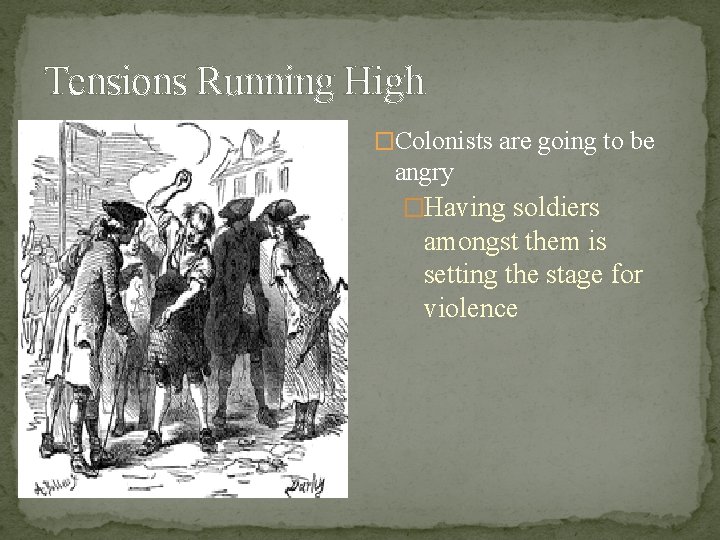 Tensions Running High �Colonists are going to be angry �Having soldiers amongst them is