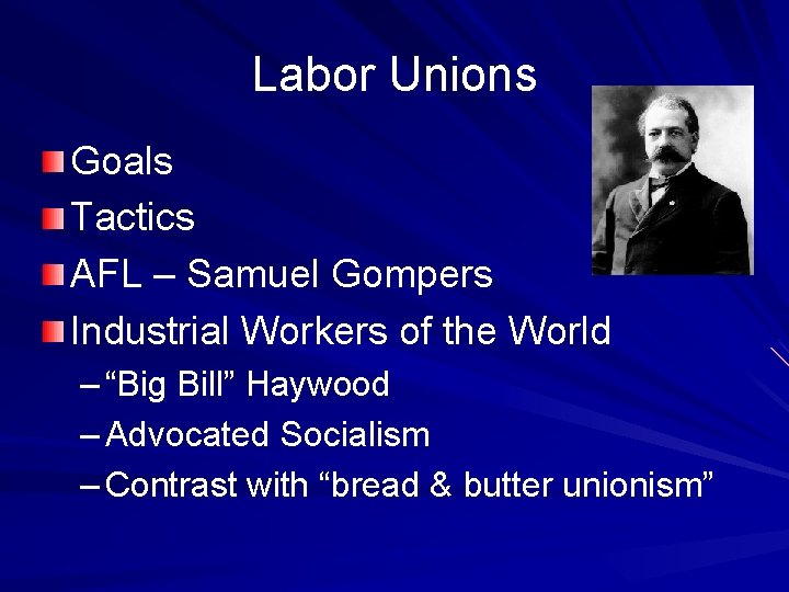 Labor Unions Goals Tactics AFL – Samuel Gompers Industrial Workers of the World –