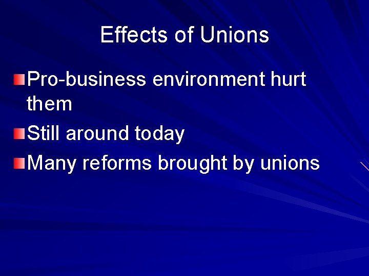 Effects of Unions Pro-business environment hurt them Still around today Many reforms brought by