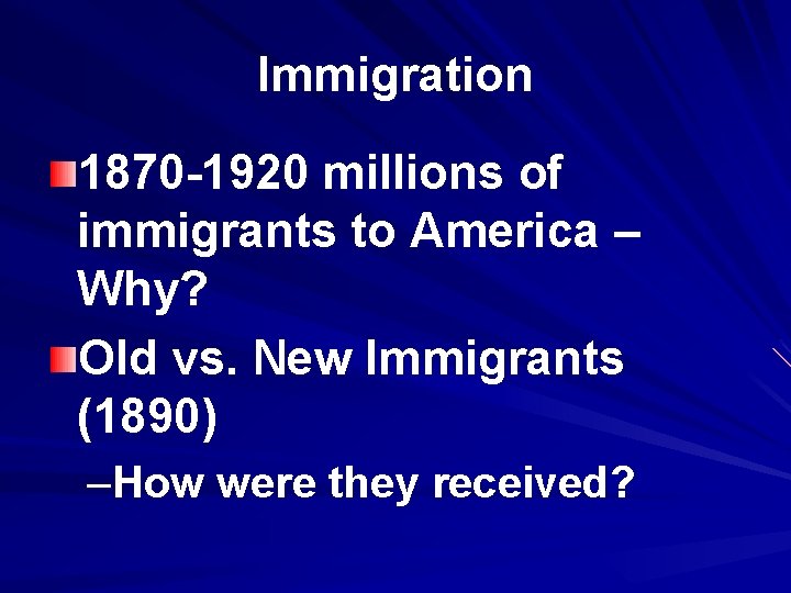 Immigration 1870 -1920 millions of immigrants to America – Why? Old vs. New Immigrants