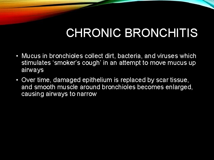 CHRONIC BRONCHITIS • Mucus in bronchioles collect dirt, bacteria, and viruses which stimulates ‘smoker’s