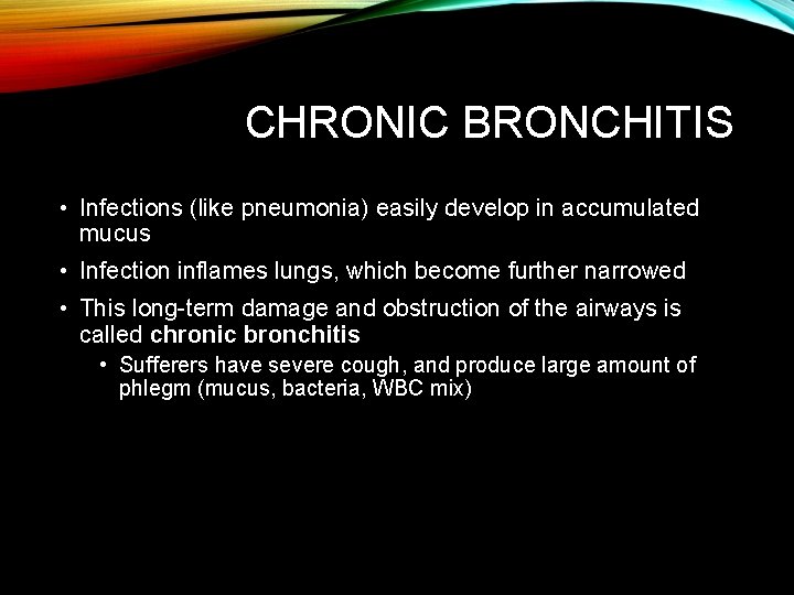 CHRONIC BRONCHITIS • Infections (like pneumonia) easily develop in accumulated mucus • Infection inflames