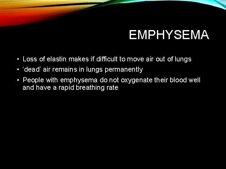 EMPHYSEMA • Loss of elastin makes if difficult to move air out of lungs