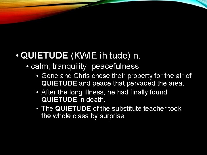  • QUIETUDE (KWIE ih tude) n. • calm; tranquility; peacefulness • Gene and