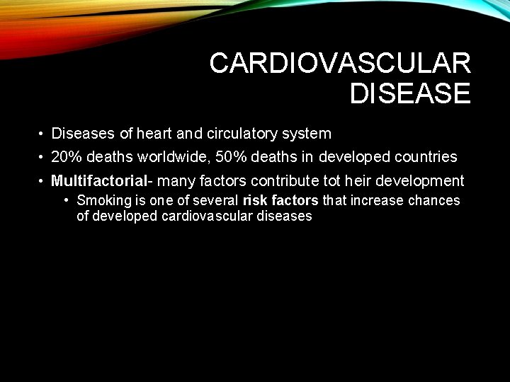 CARDIOVASCULAR DISEASE • Diseases of heart and circulatory system • 20% deaths worldwide, 50%