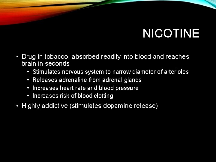 NICOTINE • Drug in tobacco- absorbed readily into blood and reaches brain in seconds
