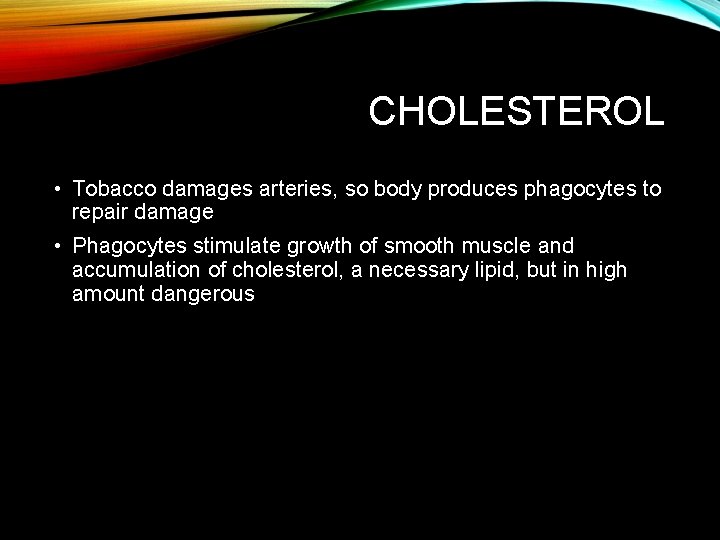 CHOLESTEROL • Tobacco damages arteries, so body produces phagocytes to repair damage • Phagocytes
