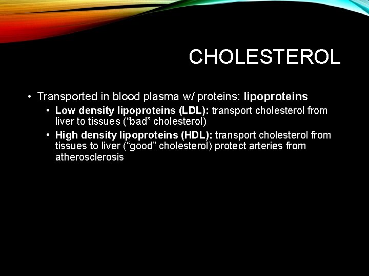 CHOLESTEROL • Transported in blood plasma w/ proteins: lipoproteins • Low density lipoproteins (LDL):