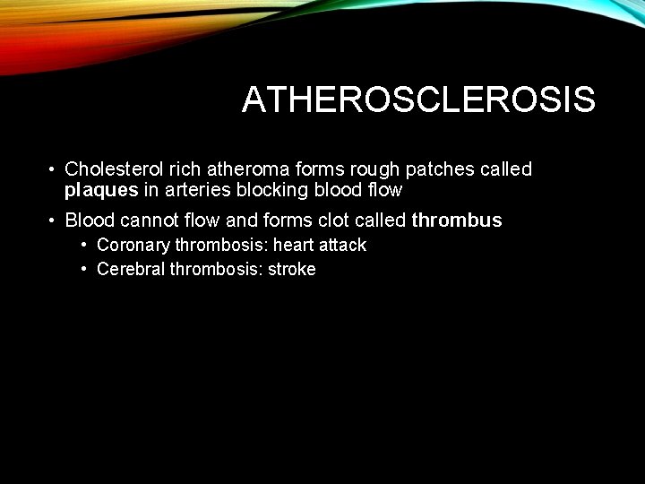 ATHEROSCLEROSIS • Cholesterol rich atheroma forms rough patches called plaques in arteries blocking blood