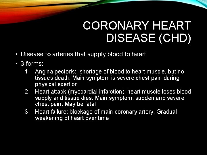 CORONARY HEART DISEASE (CHD) • Disease to arteries that supply blood to heart. •