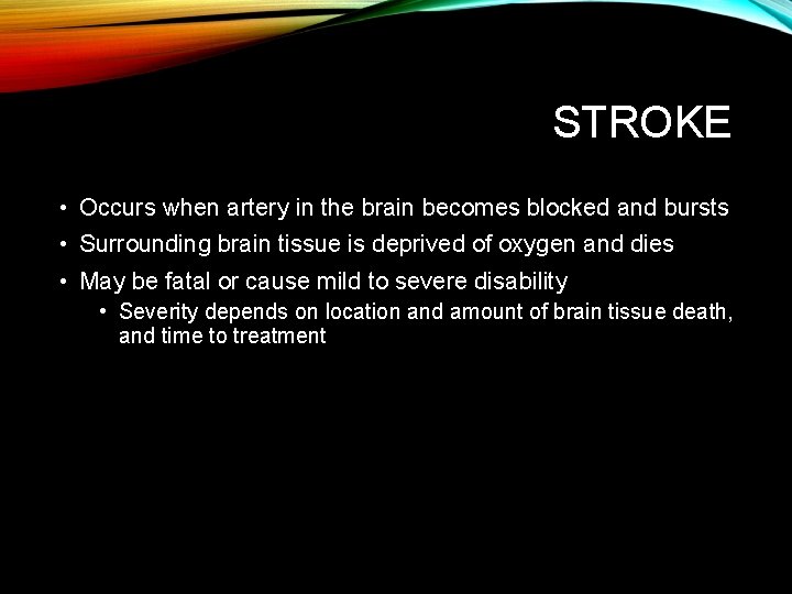STROKE • Occurs when artery in the brain becomes blocked and bursts • Surrounding