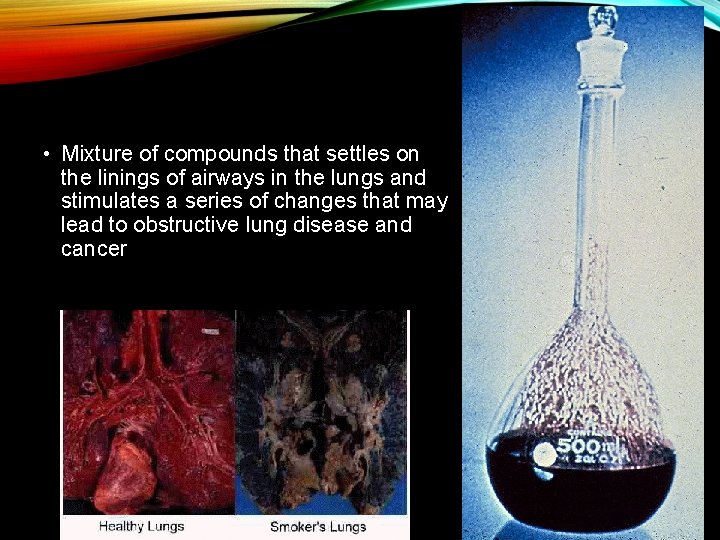 TAR • Mixture of compounds that settles on the linings of airways in the