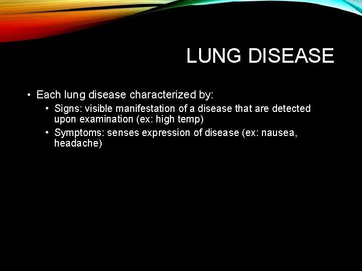 LUNG DISEASE • Each lung disease characterized by: • Signs: visible manifestation of a